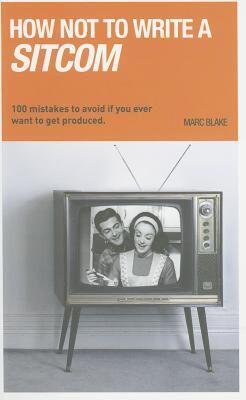 【预售】How Not to Write a Sitcom: 100 Mistakes to Avoid If