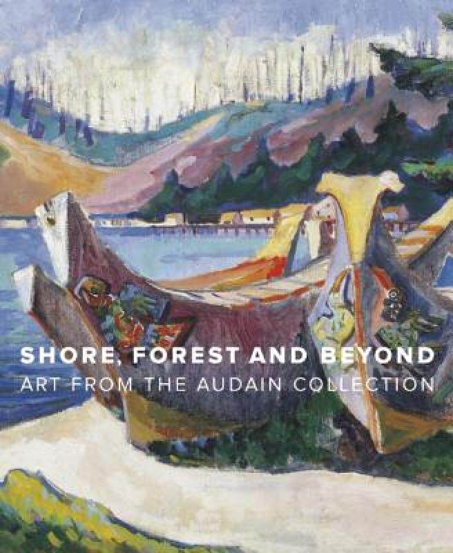 【预售】Shore, Forest and Beyond: Art from the Audain