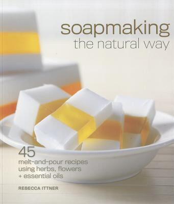 【预售】Soapmaking the Natural Way: 45 Melt-And-Pour Recipes