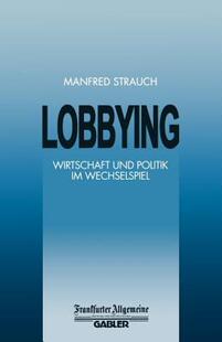 【预售】Lobbying: Wirtschaft Und Politik Im Wechselspiel