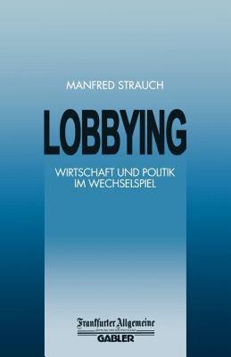 【预售】Lobbying: Wirtschaft Und Politik Im Wechselspiel
