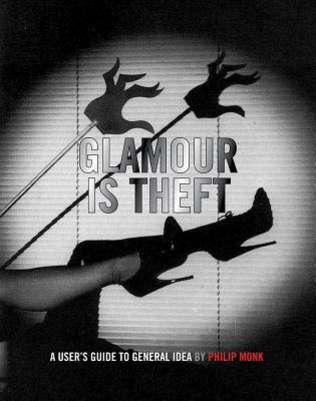 【预售】Glamour Is Theft: A User's Guide to General Idea: