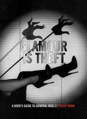 【预售】Glamour Is Theft: A User's Guide to General Idea: