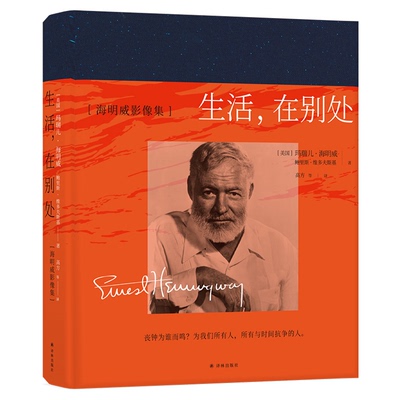 生活，在别处：海明威影像集(海明威孙女编写 三百余幅珍贵私人照片 十万字深度剖析 披露海明威不为人知的一面)