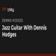 Jazz Hodges Guitar JamPlay With Dennis 爵士布鲁斯吉他 音视