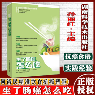 生了肠癌怎么吃 何裕民精准饮食抗癌智慧 孙丽红 主编 湖南科学技术出版社9787571012601食物中的营养素及植物化学物对肠癌的影响