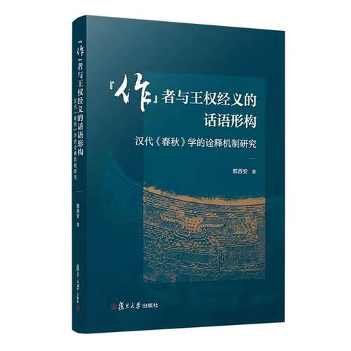“作”者与王权经义的话语形构： 汉代《春秋》学的诠释机制研究 9787309182064