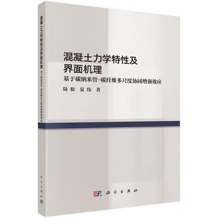 混凝土力学特性及界面机理——基于碳纳米管-碳纤维多尺度协同增强效应9787030808103陆松夏伟科学出版社