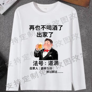再也不喝酒了网红爆款出家了法号道满秋季长袖t恤DIY戒酒文字衣服