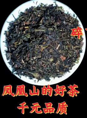 潮州凤凰高山鸭屎香浓香型单丛茶蜜兰香单枞茶碎角碎芽凤凰单丛茶