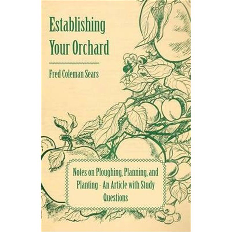 预订不退不换Establishing Your Orchard - Notes on Ploughing, Planning, and Planting - An Article with Study Questions