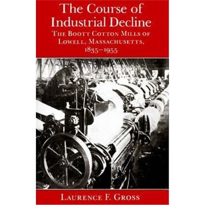 按需印刷不退不换The Course of Industrial Decline:The Boott Cotton Mills of Lowell, Massachusetts, 1835-1955[978080186363