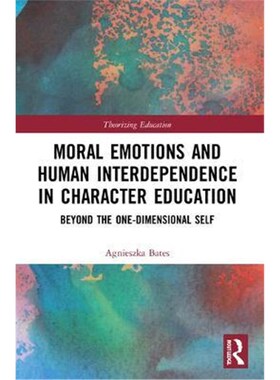 按需印刷不退不换Moral Emotions and Human Interdependence in Character Education:Beyond the One-Dimensional Self[97803675