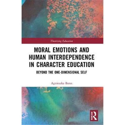 按需印刷不退不换Moral Emotions and Human Interdependence in Character Education:Beyond the One-Dimensional Self[97803675