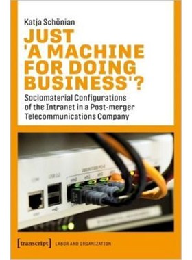 预订Just A Machine for Doing Business:Sociomaterial Configurations of the Intranet in a Post-merger Telecommunications C