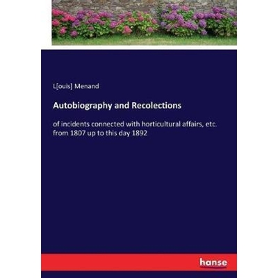 预订Autobiography and Recolections:of incidents connected with horticultural affairs, etc. from 1807 up to this day 1892
