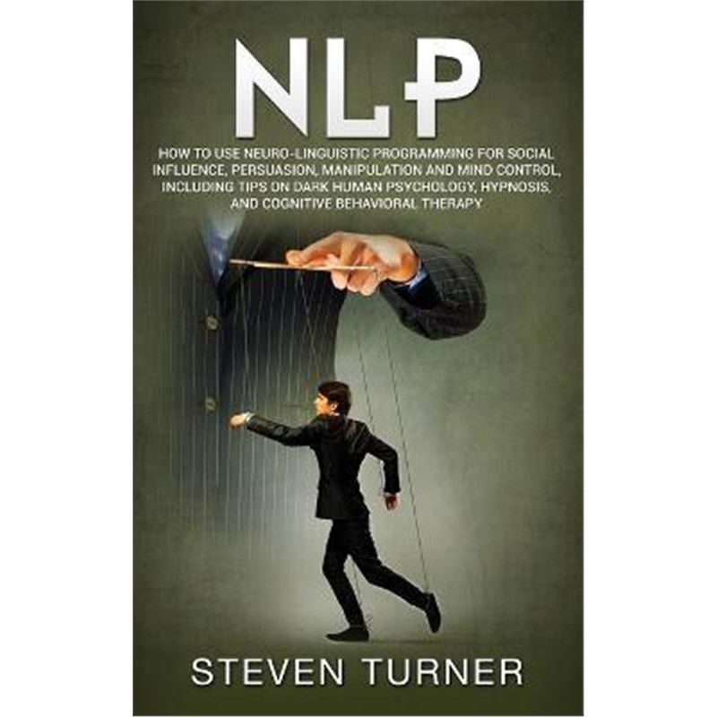 预订Nlp:How to Use Neuro-Linguistic Programming for Social Influence, Persuasion, Manipulation and Mind Control, Includi