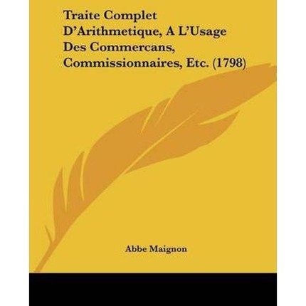 按需印刷Traite Complet D'Arithmetique, A L'Usage Des Commercans, Commissionnaires, Etc. (1798)[9781104511272]