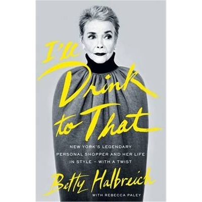 预订I'll Drink to That:New York's Legendary Personal Shopper and Her Life in Style - With a Twist