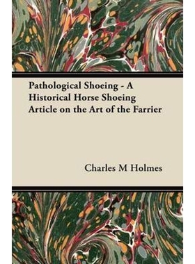 按需印刷Pathological Shoeing - A Historical Horse Shoeing Article on the Art of the Farrier[9781447414520]