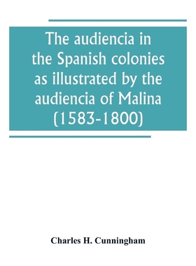 按需印刷The audiencia in the Spanish colonies as illustrated by the audiencia of Malina (1583-1800)[9789389265057]