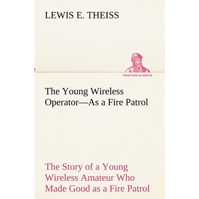 预订不退不换The Young Wireless Operator-As a Fire Patrol The Story of a Young Wireless Amateur Who Made Good as