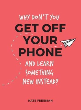 预订Why Don't You Get Off Your Phone and Learn Something New Instead?:Fun, Quirky and Interesting Alternatives to Browsi
