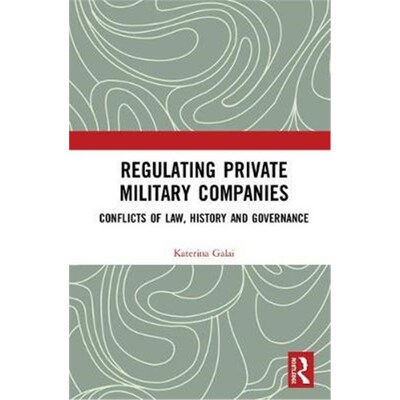 按需印刷不退不换Regulating Private Military Companies:Conflicts of Law, History and Governance[9781138610057]
