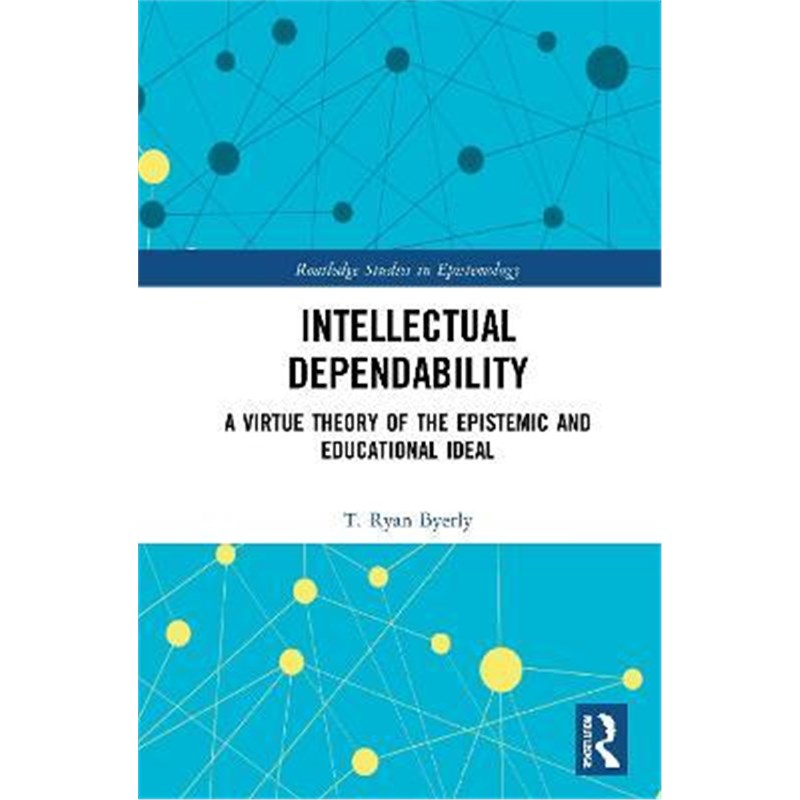按需印刷Intellectual Dependability:A Virtue Theory of the Epistemic and Educational Ideal[9780367333690]