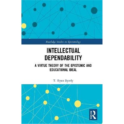 按需印刷不退不换Intellectual Dependability:A Virtue Theory of the Epistemic and Educational Ideal[9780367333690]