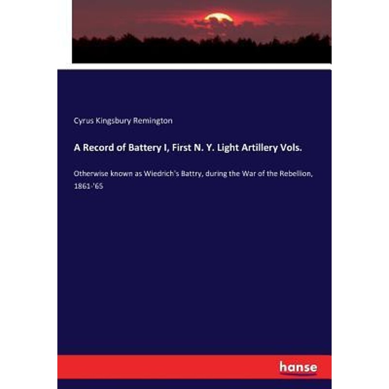 预订不退不换A Record of Battery I, First N. Y. Light Artillery Vols.:Otherwise known as Wiedrich's Battry, during the Wa