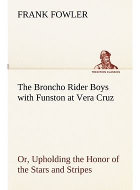 按需印刷The Broncho Rider Boys with Funston at Vera Cruz Or, Upholding the Honor of the Stars and Stripes[9783849189433]