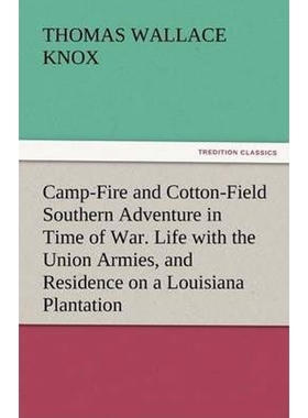 预订Camp-Fire and Cotton-Field Southern Adventure in Time of War. Life with the Union Armies, and Reside