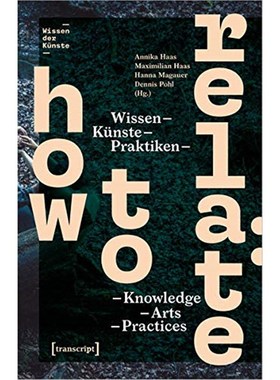 预订【德语】 How to Relate:Wissen, Künste, Praktiken / Knowledge, Arts, Practices