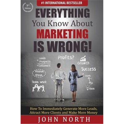 预订不退不换Everything You Know About Marketing Is Wrong!:How to Immediately Generate More Leads, Attract More Clients a