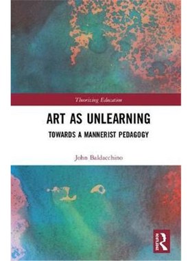 按需印刷Art as Unlearning:Towards a Mannerist Pedagogy[9781138318717]