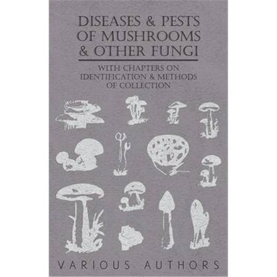 预订Diseases and Pests of Mushrooms and Other Fungi - With Chapters on Disease, Insects, Sanitation and Pest Control