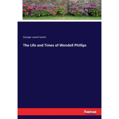 按需印刷The Life and Times of Wendell Phillips[9783337055073]