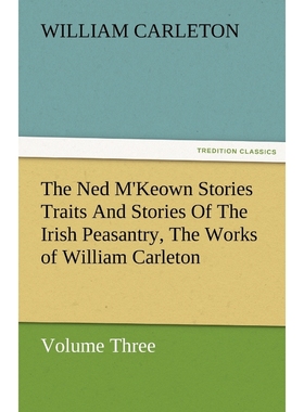 预订The Ned M'Keown Stories Traits and Stories of the Irish Peasantry, the Works of William Carleton, Vo