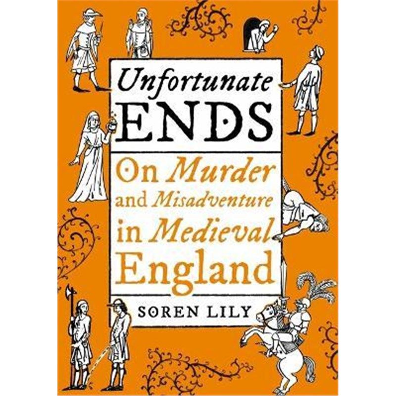 预订unfortunate ends:on murder and misadventure in medieval