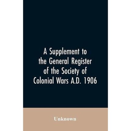 按需印刷A Supplement to the General Register of the Society of Colonial Wars A.D. 1906[9789353606961]