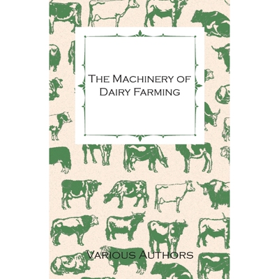预订不退不换The Machinery of Dairy Farming - With Information on Milking, Separating, Sterilizing and Other Mech