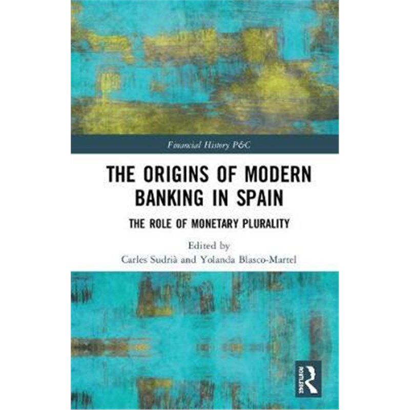 按需印刷不退不换The Origins of Modern Banking in Spain:The Role of Monetary Plurality[9781138316553]