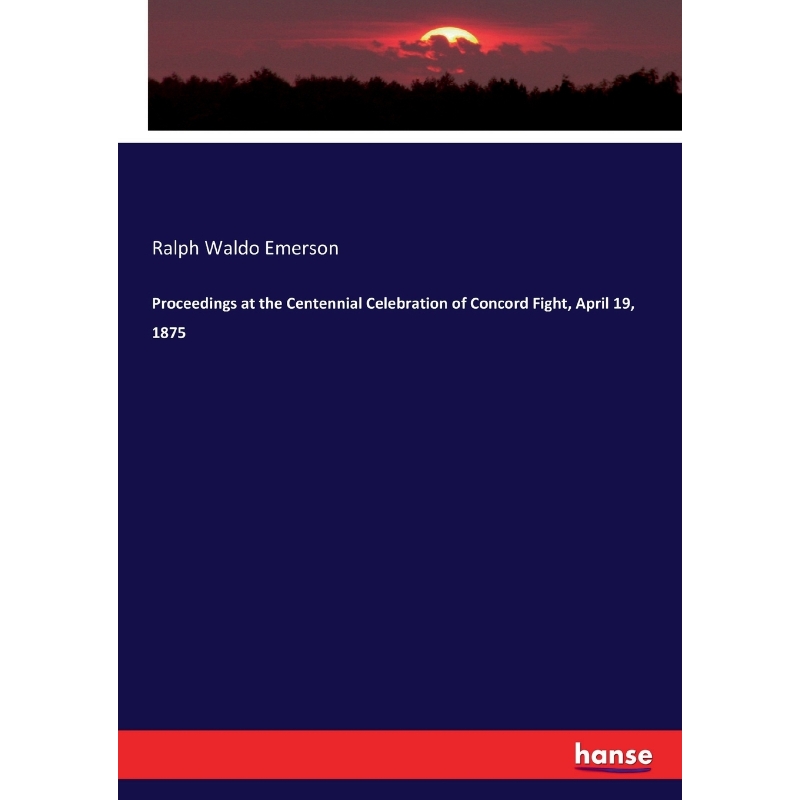 按需印刷Proceedings at the Centennial Celebration of Concord Fight, April 19, 1875[9783744747202]