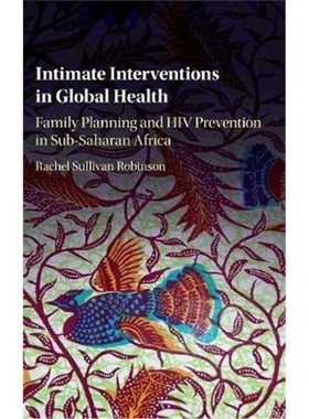 按需印刷Intimate Interventions in Global Health:Family Planning and HIV Prevention in Sub-Saharan Africa[9781107090729]