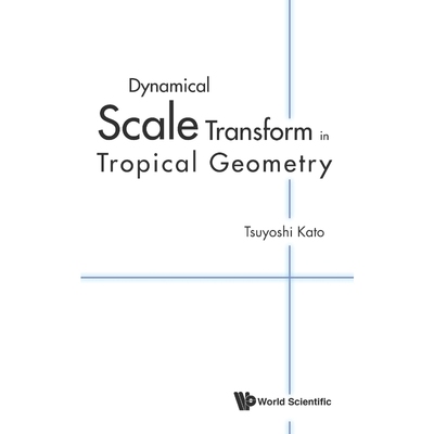 按需印刷DYNAMICAL SCALE TRANSFORM IN TROPICAL GEOMETRY[9789814635363]