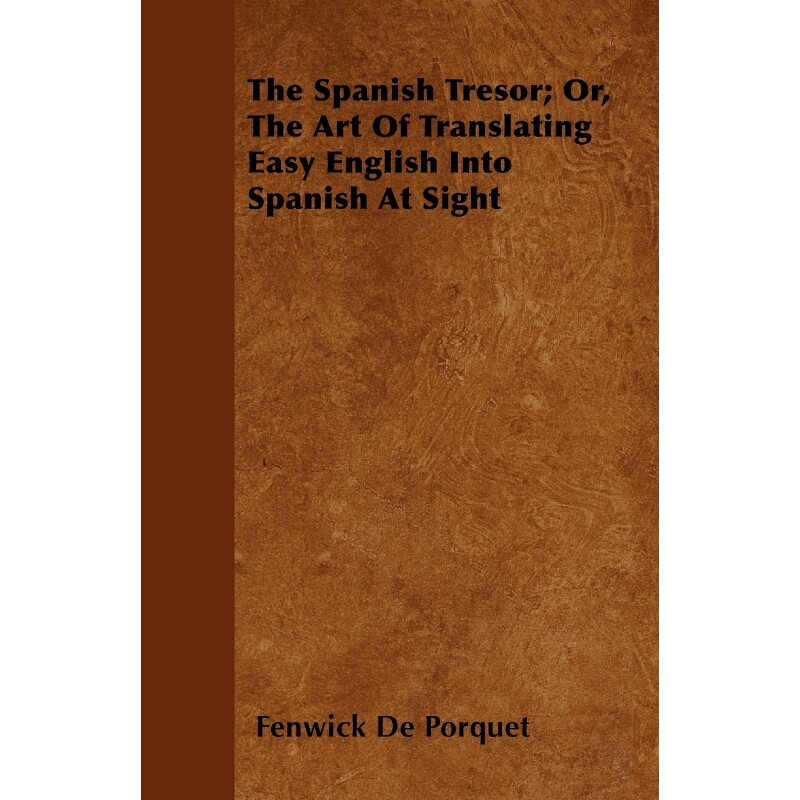 按需印刷不退不换The Spanish Tresor; Or, The Art Of Translating Easy English Into Spanish At Sight[9781446039151]