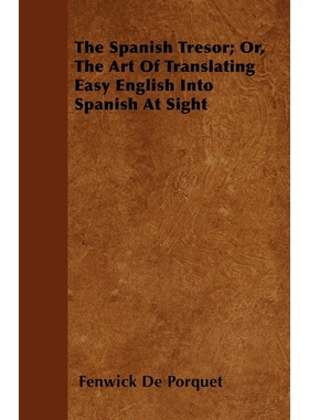 按需印刷The Spanish Tresor; Or, The Art Of Translating Easy English Into Spanish At Sight[9781446039151]