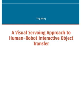 按需印刷A Visual Servoing Approach to Human-Robot Interactive Object Transfer[9783739238890]