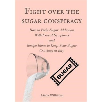 预订Fight over the sugar conspiracy:How to Fight Sugar Addiction Withdrawal Symptoms and Recipe Ideas to Keep Your Sugar